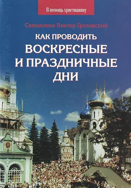 Священник Виктор Грозовский Как проводить воскресные и праздничные дни