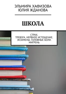 Эльмира Хафизова Школа. Страх. Тревога. Нервное истощение. Экзамены. Головные боли. Мигрень обложка книги