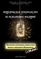 Александр Лосев - Практическое руководство по исполнению желаний. Научитесь воплощать любые свои мечты и желания в Реальность за 28 дней