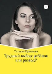 Татьяна Ермолова - Трудный выбор - ребенок или развод?