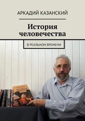 Аркадий Казанский - История человечества. В реальном времени