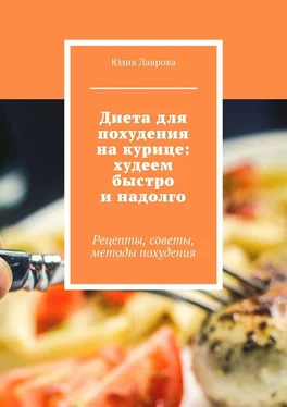 Юлия Лаврова Диета для похудения на курице: худеем быстро и надолго. Рецепты, советы, методы похудения обложка книги