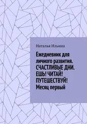 Наталья Ильина - Ежедневник для личного развития. СЧАСТЛИВЫЕ ДНИ. ЕШЬ! ЧИТАЙ! ПУТЕШЕСТВУЙ! Месяц первый