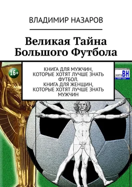 Владимир Назаров Великая Тайна Большого Футбола. Книга для мужчин, которые хотят лучше знать футбол. Книга для женщин, которые хотят лучше знать мужчин обложка книги