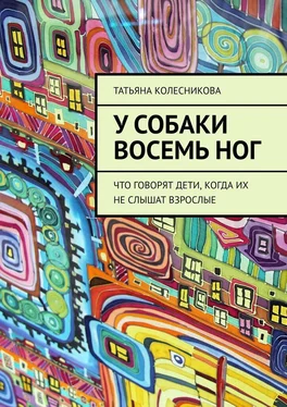 Татьяна Колесникова У собаки восемь ног. Что говорят дети, когда их не слышат взрослые обложка книги