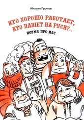 Михаил Громов - Кто хорошо работает, кто пашет на Руси?.. Поэма про нас