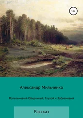 Александр Мильченко - Вспыльчивый-Обидчивый, Глухой и Забывчивый