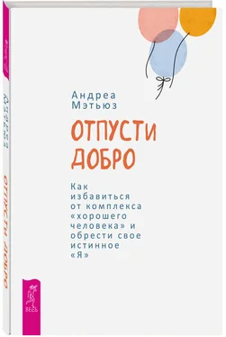 Андреа Мэтьюз Отпусти добро. Как избавиться от комплекса «хорошего человека» и обрести свое истинное «Я»