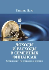 Татьяна Лаэв - Доходы и расходы в семейных финансах. Серия книг - Коротко и конкретно