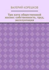 Валерий Корешков - Три кита общественной жизни - собственность, труд, эксплуатация