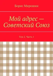 Борис Мирошин - Мой адрес – Советский Союз. Том 2. Часть 1