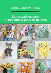 Анна Скороходова - Как зарабатывать на игрушках ручной работы