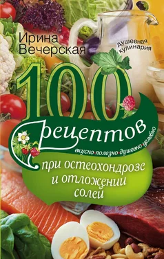 Ирина Вечерская 100 рецептов при остеохондрозе и отложении солей. Вкусно, полезно, душевно, целебно обложка книги