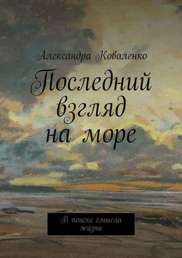 Александра Коваленко Последний взгляд на море. В поиске смысла жизни обложка книги