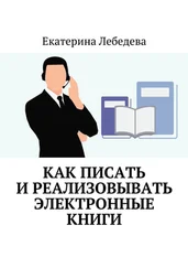 Екатерина Лебедева - Как писать и реализовывать электронные книги
