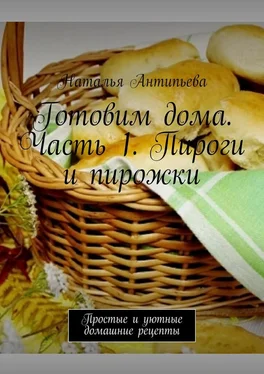 Наталья Антипьева Готовим дома. Часть 1. Пироги и пирожки. Простые и уютные домашние рецепты обложка книги