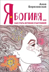 Анна Березовская - Я – Богиня, или Как стать истинно счастливой