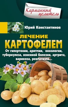 Юрий Константинов Лечение картофелем от гипертонии, аритмии, онкологии, туберкулеза, язвенной болезни, артрита, варикоза, ревматизма…