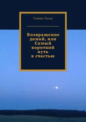 Галина Тихая - Возвращение домой, или Самый короткий путь к счастью
