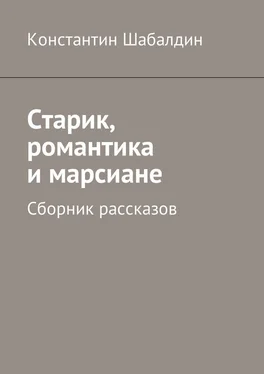 Константин Шабалдин Старик, романтика и марсиане. Сборник рассказов обложка книги