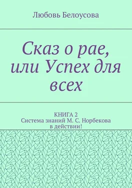 Любовь Белоусова Сказ о рае, или Успех для всех. КНИГА 2. Система знаний М. С. Норбекова в действии! обложка книги