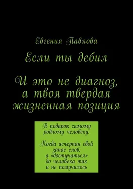 Евгения Павлова Если ты дебил. И это не диагноз, а твоя твердая жизненная позиция обложка книги