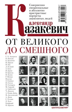 Александр Казакевич От великого до смешного. Совершенно эмоциональные и абсолютно пристрастные портреты знаменитых людей обложка книги