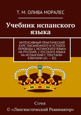 Татьяна Олива Моралес Учебник испанского языка. Интенсивный практический курс письменного и устного перевода с испанского языка на русский, с русского языка на испанский с текстами-ключами (А1 – В2)