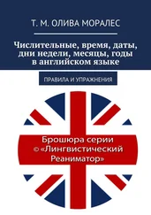 Татьяна Олива Моралес - Числительные, время, даты, дни недели, месяцы, годы в английском языке. Правила и упражнения