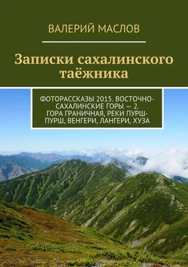 Валерий Маслов Записки сахалинского таёжника. Фоторассказы 2015. Восточно-Сахалинские горы – 2. Гора Граничная, реки Пурш-Пурш, Венгери, Лангери, Хуза обложка книги