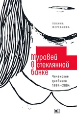 Полина Жеребцова - Муравей в стеклянной банке. Чеченские дневники 1994–2004