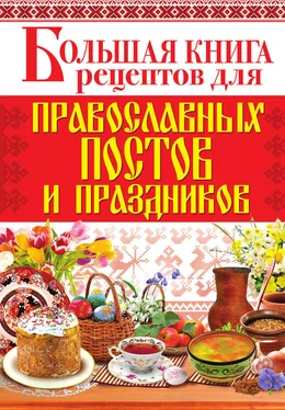 Арина Родионова Большая книга рецептов для православных постов и праздников