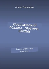 Алена Яковлева - Классический подход. Оригами. Версии. Стихи. Сказки для взрослых