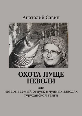 Анатолий Савин Охота пуще неволи. Или незабываемый отпуск в чудных заводях туруханской тайги обложка книги