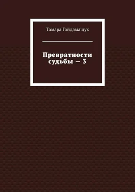 Тамара Гайдамащук Превратности судьбы – 3 обложка книги