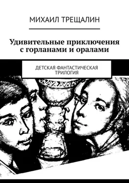 Михаил Трещалин Удивительные приключения с горланами и оралами. Детская фантастическая трилогия обложка книги