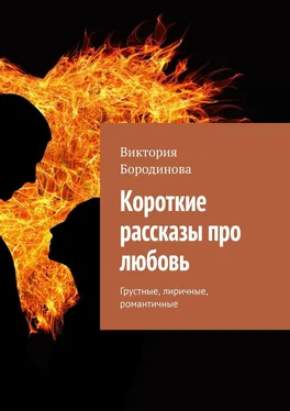 Виктория Бородинова Короткие рассказы про любовь. Грустные, лиричные, романтичные обложка книги