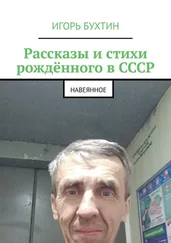 Игорь Бухтин - Рассказы и стихи рождённого в СССР. Навеянное