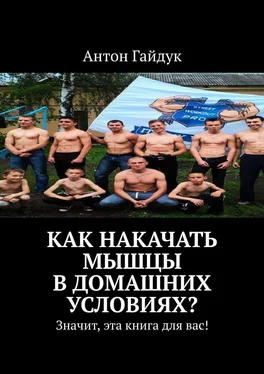 Антон Гайдук Как накачать мышцы в домашних условиях? Значит, эта книга для вас! обложка книги