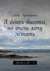 Елена Крамаренко - Я боюсь высоты, но очень хочу летать. Письма к себе – 2
