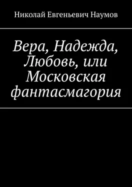 Николай Наумов Вера, Надежда, Любовь, или Московская фантасмагория обложка книги