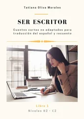 Tatiana Oliva Morales - Ser escritor. Cuentos cortos no adaptados para traducción del español y recuento. Niveles B2—C2. Libro 1