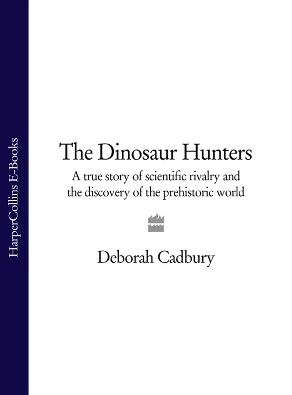 THE DINOSAUR HUNTERS A Story of Scientific RivalryAnd the Discovery of - фото 1