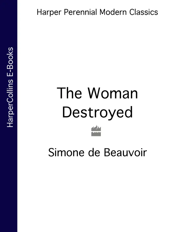 SIMONE DE BEAUVOIR The Woman Destroyed Translated by Patrick OBrian - фото 1