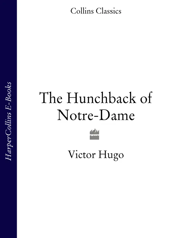 THE HUNCHBACK OF NOTREDAME Victor Hugo CONTENTS Cover Title Page THE - фото 1