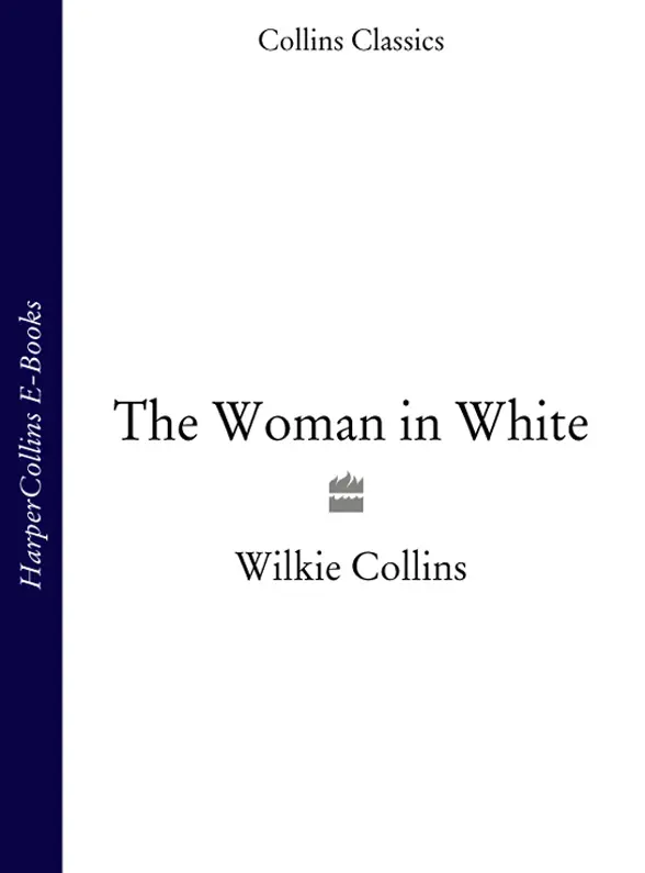 THE WOMAN IN WHITE Wilkie Collins CONTENTS Cover Title Page THE WOMAN IN - фото 1