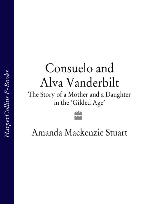 CONSUELO ALVA VANDERBILT The Story of a Mother and Daughter in the Gilded - фото 1