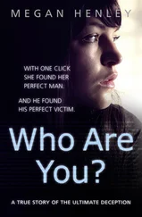 Megan Henley - Who Are You? - With one click she found her perfect man. And he found his perfect victim. A true story of the ultimate deception.