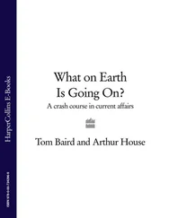 Arthur House - What on Earth is Going On? - A Crash Course in Current Affairs