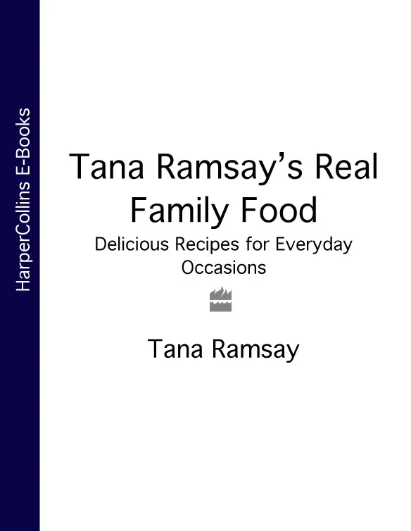 Tana Ramsays Real Family Food Delicious Recipes for Everyday Occasions - фото 1